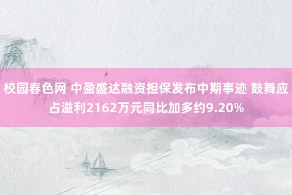 校园春色网 中盈盛达融资担保发布中期事迹 鼓舞应占溢利2162万元同比加多约9.20%