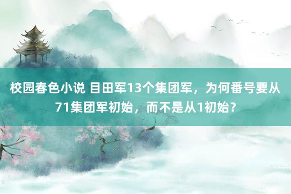 校园春色小说 目田军13个集团军，为何番号要从71集团军初始，而不是从1初始？