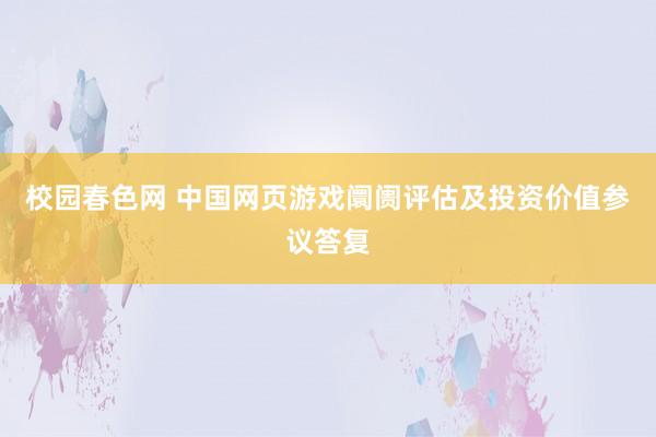 校园春色网 中国网页游戏阛阓评估及投资价值参议答复